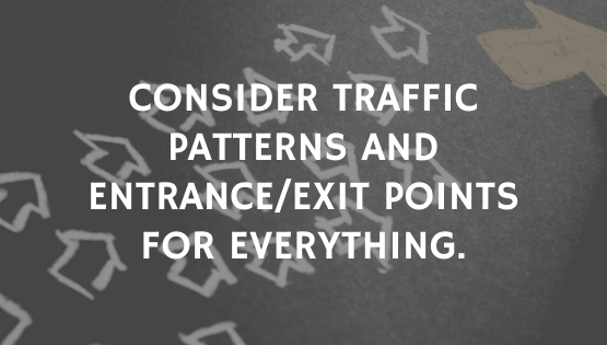 Consider traffic and doorways.